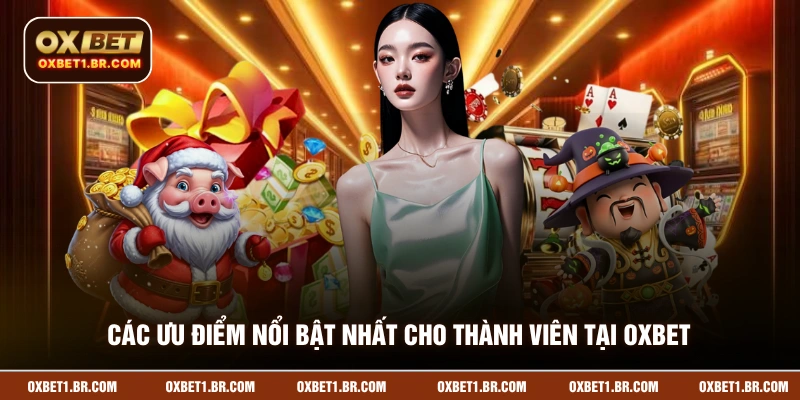 Các ưu điểm nổi bật nhất cho thành viên tại OXBET