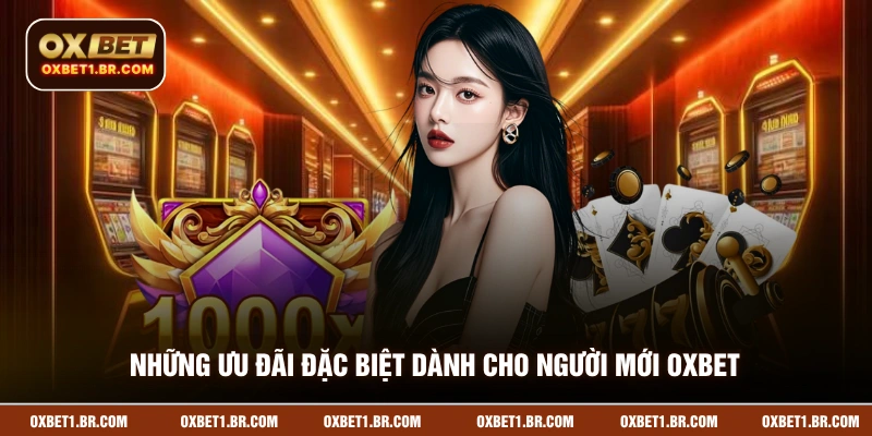 Những ưu đãi đặc biệt dành cho người mới OXBET